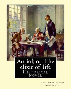 Auriol; or, The elixir of life by William Harrison Ainsworth