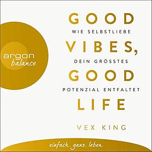 Good Vibes, Good Life: Wie Selbstliebe dein größtes Potential entfaltet by Vex King