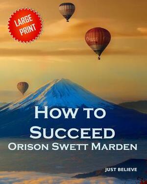 How to Succeed: Large Print by Orison Swett Marden