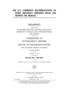 The 9/11 Commission recommendations on public diplomacy: defending ideals and defining the message by Committee on Government Reform (house), United St Congress, United States House of Representatives