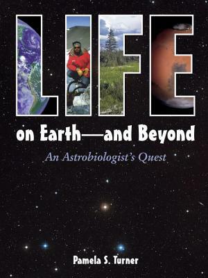 Life on Earth - And Beyond: An Astrobiologist's Quest by Pamela S. Turner
