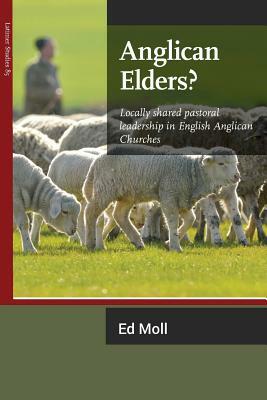 Anglican Elders?: Locally shared pastoral leadership in English Anglican Churches by Ed Moll