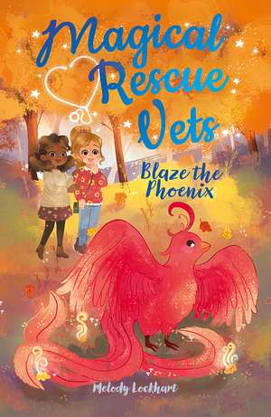 Magical Rescue Vets: Blaze the Phoenix by Melody Lockhart
