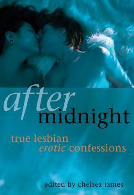 After Midnight: True Lesbian Erotic Confessions by Chelsea James