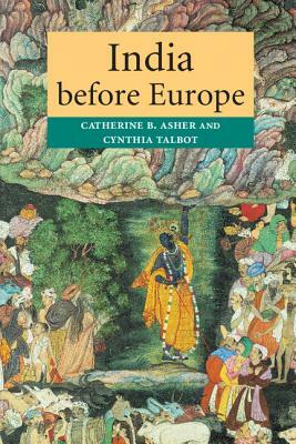 India Before Europe by Catherine B. Asher, Cynthia Talbot