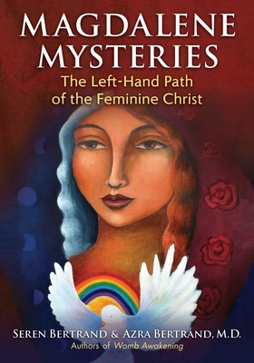 Magdalene Mysteries: The Left-Hand Path of the Feminine Christ by Seren Bertrand, Azra Bertrand