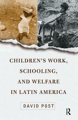 Children's Work, Schooling, and Welfare in Latin America by David Post