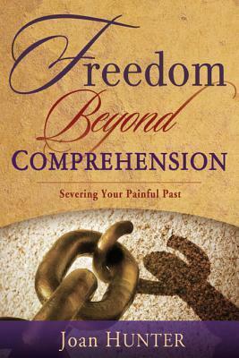 Freedom Beyond Comprehension by Joan Hunter