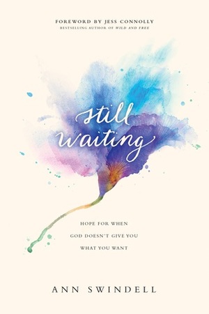 Still Waiting: Hope for When God Doesn't Give You What You Want by Ann Swindell