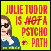 Julie Tudor Is Not a Psychopath by Jennifer Holdich