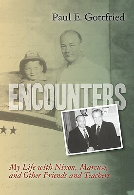 Encounters: My Life with Nixon, Marcuse, and Other Friends and Teachers by Paul Edward Gottfried