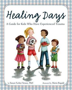 Healing Days: A Guide for Kids Who Have Experienced Trauma by Susan Farber Straus