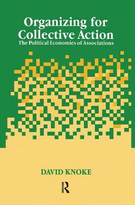 Organizing for Collective Action: The Political Economies of Associations by David Knoke