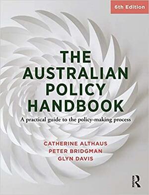 Australian Policy Handbook: A Practical Guide to the Policy Making Process by Peter Bridgman, Catherine Althaus, Glyn Davis