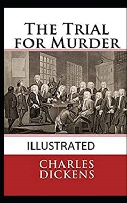 The Trial for Murder Illustrated by Charles Dickens