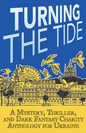 Turning The Tide: A Mystery, Thriller, and Dark Fantasy Charity Anthology for Ukraine by Paul Austin Ardoin, Anthony M. Strong, Anthony M. Strong, Carissa Andrews