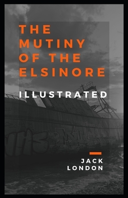 The Mutiny of the Elsinore Illustrated by Jack London