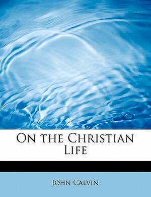 On the Christian Life by John Calvin