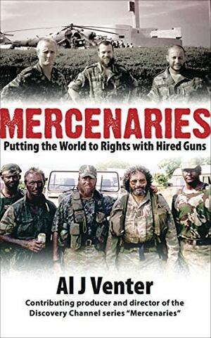 Mercenaries: Putting the World to Rights with Hired Guns by Al Venter