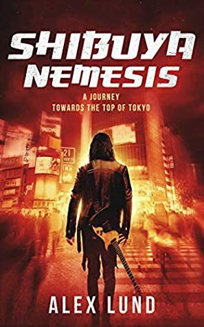 Shibuya Nemesis: A Journey Towards the Top of Tokyo by Alex Lund, Gabriella West