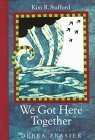 We Got Here Together by Kim Stafford, Debra Frasier