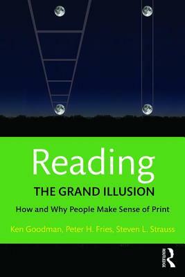 Reading: The Grand Illusion: How and Why People Make Sense of Print by Steven L. Strauss, Kenneth Goodman, Peter H. Fries