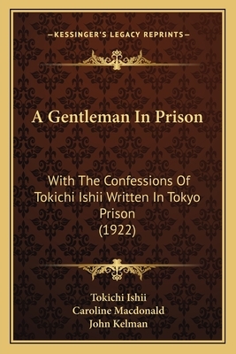 A Gentleman In Prison: With The Confessions Of Tokichi Ishii Written In Tokyo Prison (1922) by Tokichi Ishii