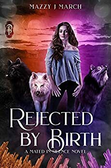 Rejected by Birth: A Mated in Silence Novel by Mazzy J. March