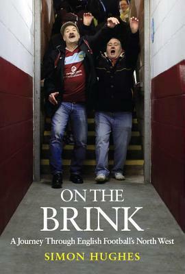 On the Brink: A Journey Through English Football's North West by Simon Hughes