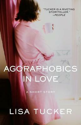 Agoraphobics in Love by Lisa Tucker