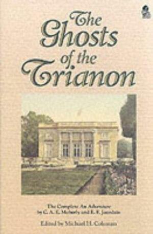 Ghosts Of The Trianon: The Complete An Adventure by Eleanor F. Jourdain, C.A.E. Moberly