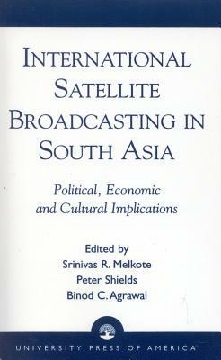 International Satellite Broadcasting in South Asia: Political, Economic and Cultural Implications by Srinivas R. Melkote