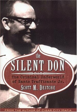 The Silent Don: The Criminal Underworld of Santo Trafficante Jr. by Scott M. Deitche