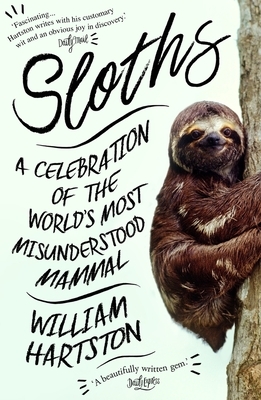 Sloths: A Celebration of the World's Most Misunderstood Mammal by William Hartston