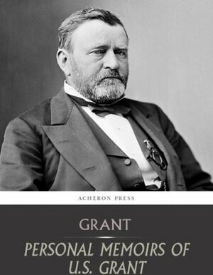 Personal Memoirs of U.S. Grant: All Volumes by Ulysses S. Grant