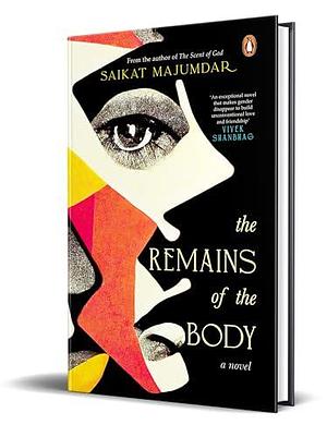 The Remains of the Body by Saikat Majumdar, Saikat Majumdar