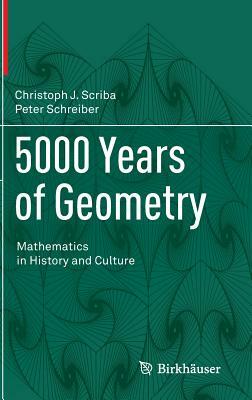 5000 Years of Geometry: Mathematics in History and Culture by Peter Schreiber, Christoph J. Scriba
