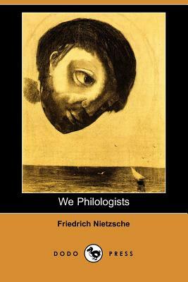 We Philologists (Dodo Press) by Friedrich Nietzsche
