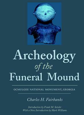 Archeology of the Funeral Mound: Ocmulgee National Monument, Georgia by Charles Fairbanks