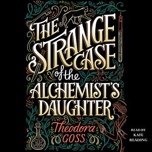 The Strange Case of the Alchemist's Daughter by Theodora Goss