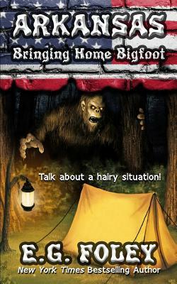 Arkansas: Bringing Home Bigfoot by E.G. Foley