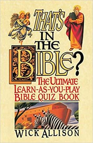 That's in the Bible?: The Ultimate Learn-As-You-Play Bible Quiz Book by Wick Allison