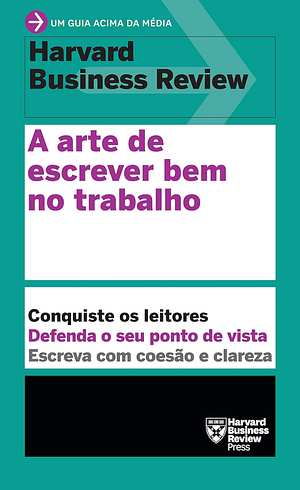 A arte de escrever bem no trabalho (Um guia acima da média – HBR) by Bryan A. Garner