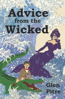 Advice from the Wicked by Glen Pitre