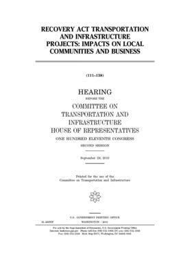 Recovery Act transportation and infrastructure projects: impacts on local communities and business: hearing before the Committee on Transportation and by United S. Congress, Committee on Transportation and (house), United States House of Representatives