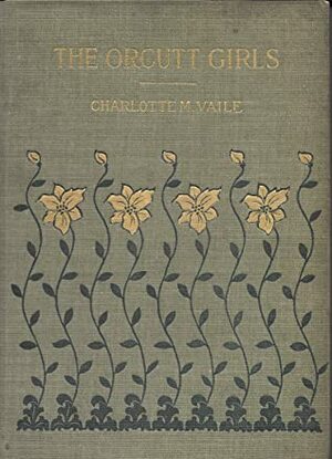 The Orcutt Girls; or, One Term at the Academy by Charlotte M. Vaile, Frank T. Merrill