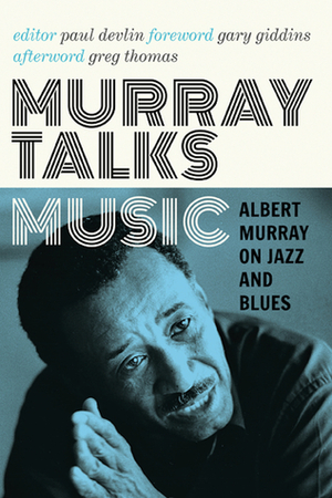 Murray Talks Music: Albert Murray on Jazz and Blues by Paul Devlin, Greg Thomas, Gary Giddins, Albert Murray