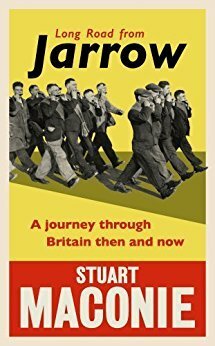 Long Road from Jarrow: A journey through Britain then and now by Stuart Maconie