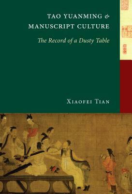 Tao Yuanming and Manuscript Culture: The Record of a Dusty Table by Xiaofei Tian
