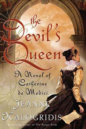 The Devil's Queen: A Novel of Catherine de Medici by Jeanne Kalogridis